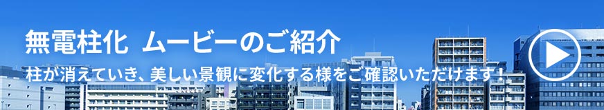 無電柱化 ムービーのご紹介 柱が消えていき、美しい景観に変化する様をご確認いただけます。